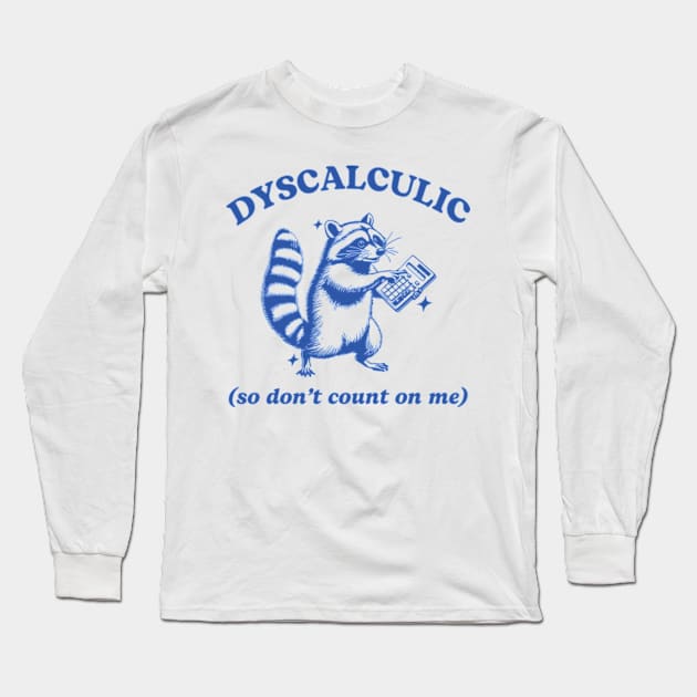 Dyscalculic So Don't Count On Me Funny Raccoon Meme Long Sleeve T-Shirt by JanaeLarson